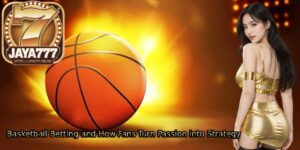 Basketball Betting and How Fans Turn Passion into Strategy